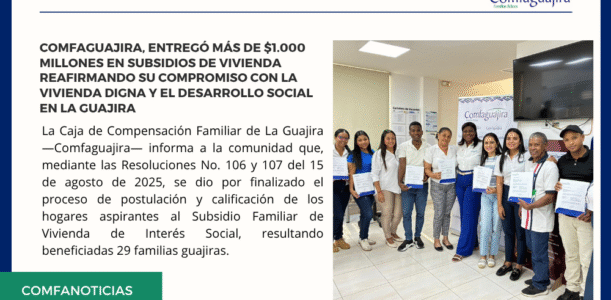 Comfaguajira, entregó más de $1.000 millones en subsidios de vivienda reafirmando su compromiso con la vivienda digna y el desarrollo social en La Guajira
