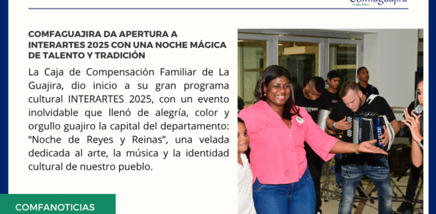 Comfaguajira da apertura a INTERARTES 2025 con una noche mágica de talento y tradición