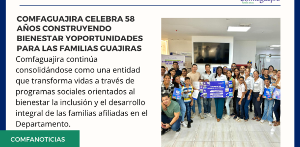 Comfaguajira celebra 58 años construyendo bienestar, oportunidades y desarrollo para las familias guajiras